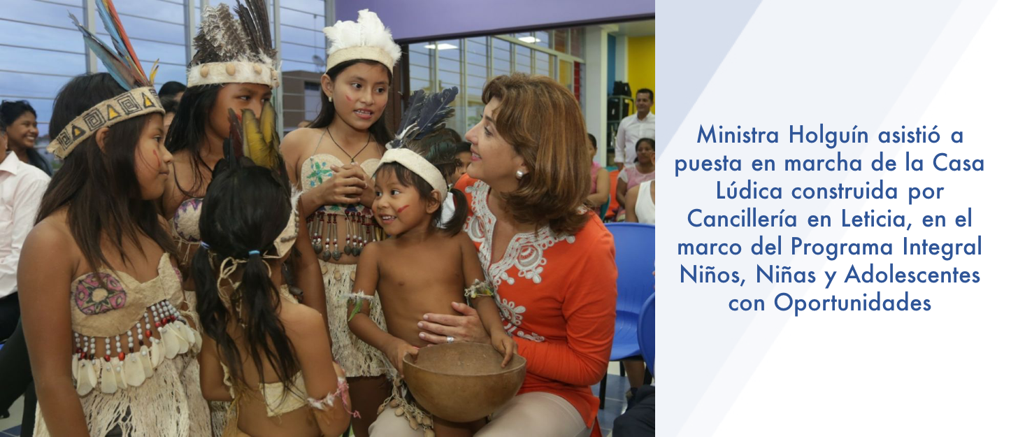 Ministra Holguín asistió a puesta en marcha de la Casa Lúdica construida por Cancillería en Leticia, en el marco del Programa Integral Niños, Niñas y Adolescentes con Oportunidades