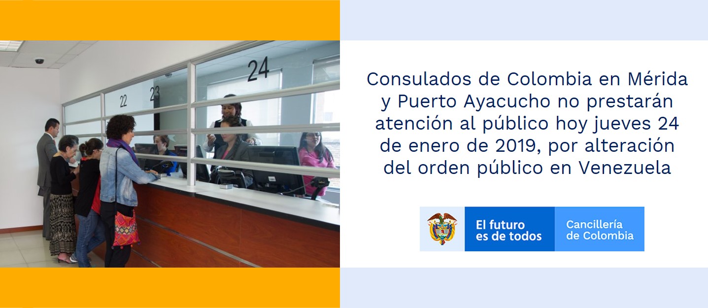 Consulados de Colombia en Mérida y Puerto Ayacucho no prestarán atención al público este jueves 24 de enero de 2019, por alteración del orden público en Venezuela Consulados de Colombia en Mérida y Puerto Ayacucho no prestarán atención al público este jueves 24 de enero de 2019, por alteración del orden público en Venezuela