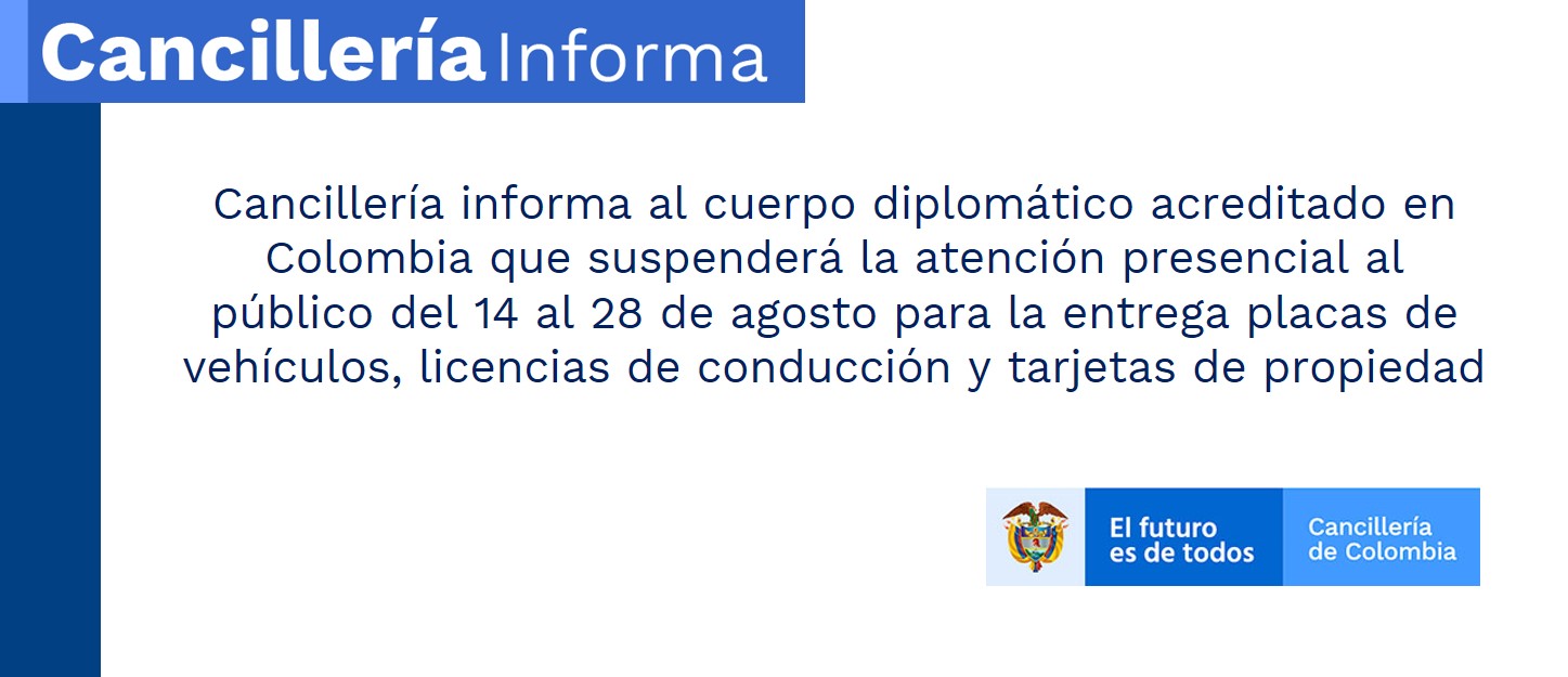 Cancillería informa al cuerpo diplomático acreditado en Colombia que suspenderá la atención presencial al público del 14 al 28 de agosto para la entrega placas de vehículos, licencias de conducción y tarjetas de propiedad