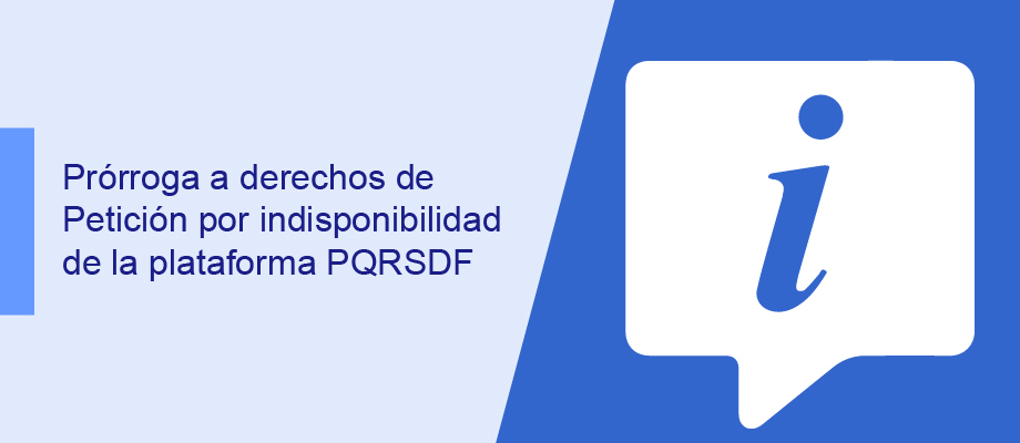 Prórroga a derechos de Petición por indisponibilidad de la plataforma PQRSDF Prórroga a derechos de Petición por indisponibilidad de la plataforma PQRSDF