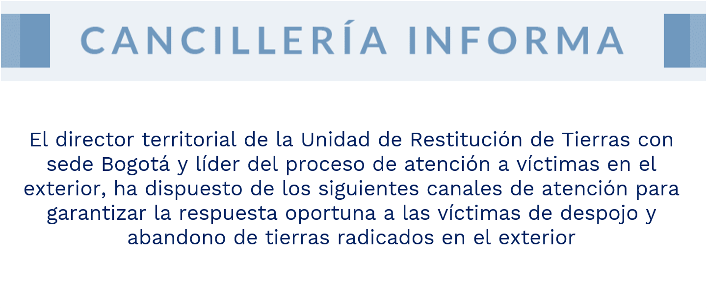 Canales de atención para garantizar la respuesta oportuna a las víctimas de despojo y abandono de tierras radicados en el exterior