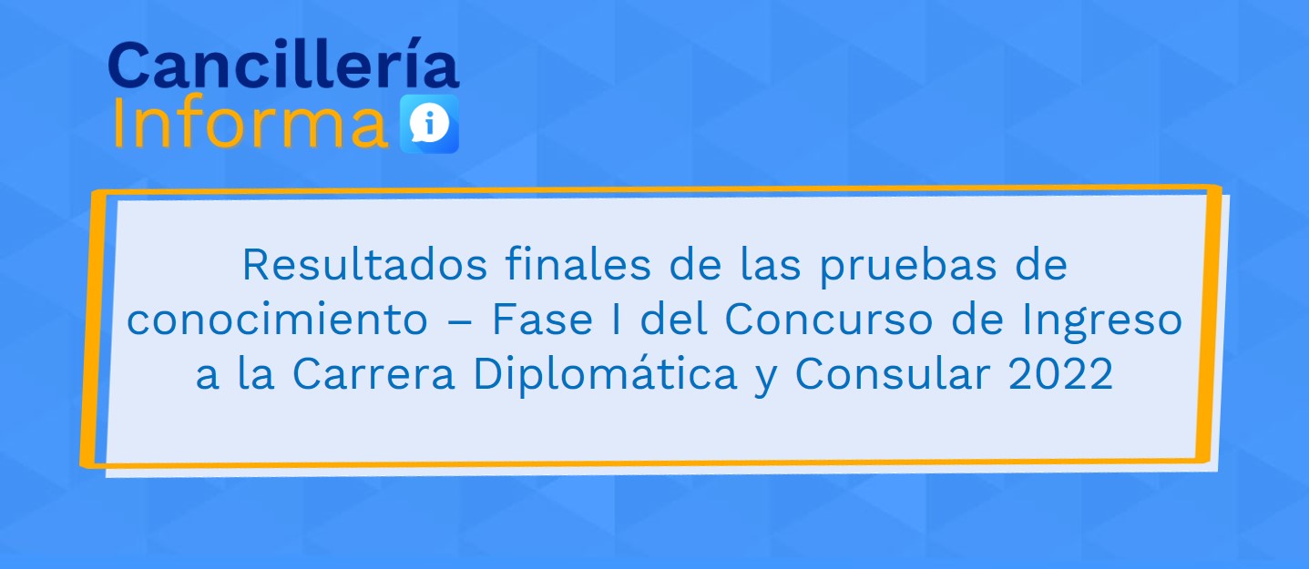Resultados finales de las pruebas de conocimiento – Fase I del Concurso de Ingreso a la Carrera Diplomática y Consular 2022