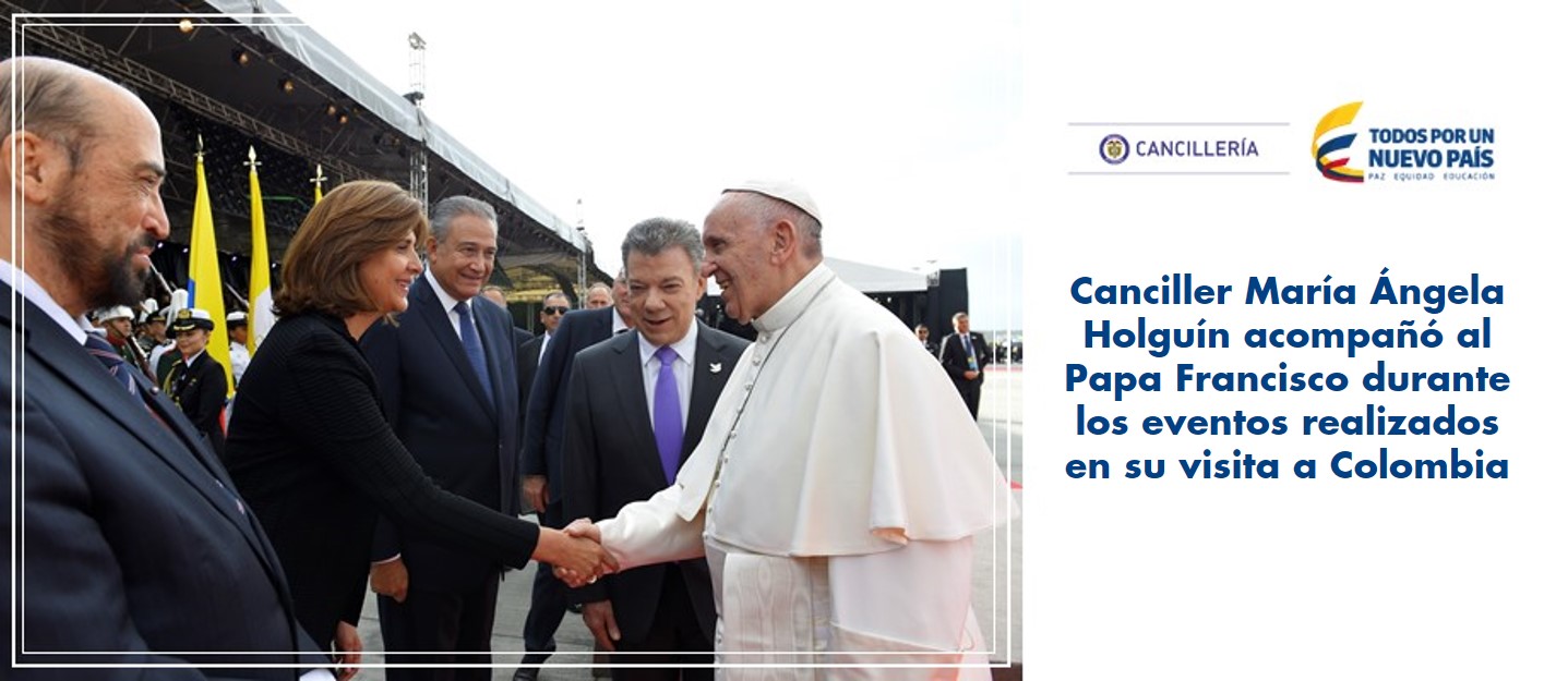 Resumen de la participación de la Canciller María Ángela Holguín en los eventos realizados durante la visita del Papa Francisco a Colombia