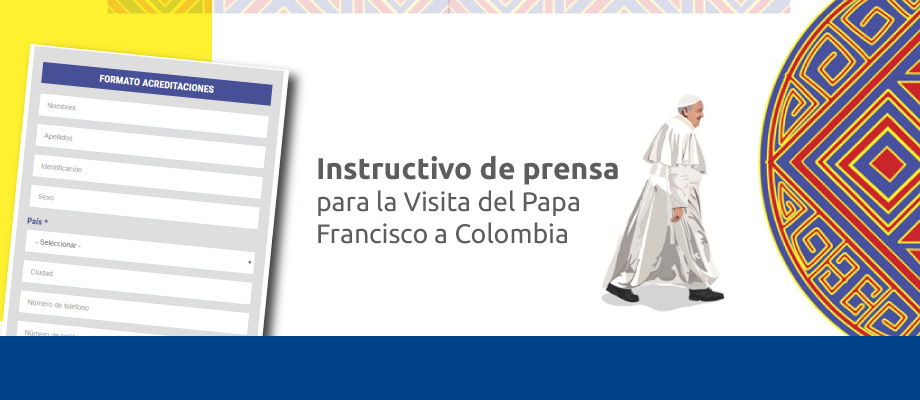 Instructivo de prensa para la Visita del Papa Francisco a Colombia (Versiones en español e inglés)