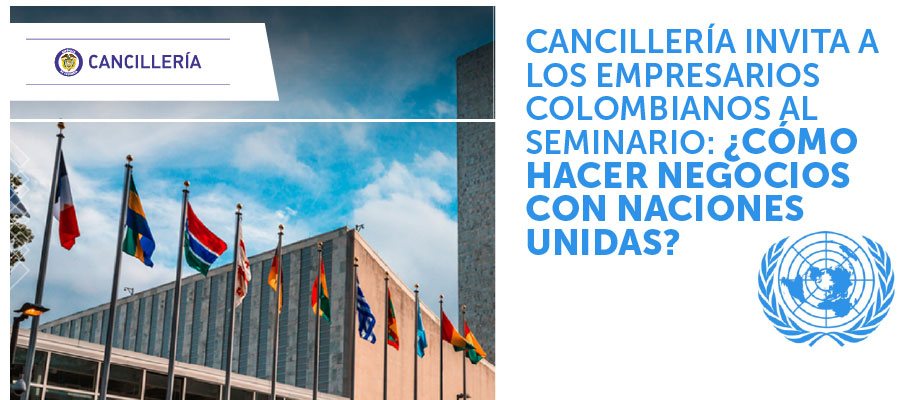 Cancillería invita a los empresarios colombianos al seminario: ¿Cómo hacer negocios con Naciones Unidas?