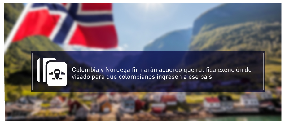 Colombia y Noruega firmarán acuerdo que ratifica exención de visado para que colombianos ingresen al país