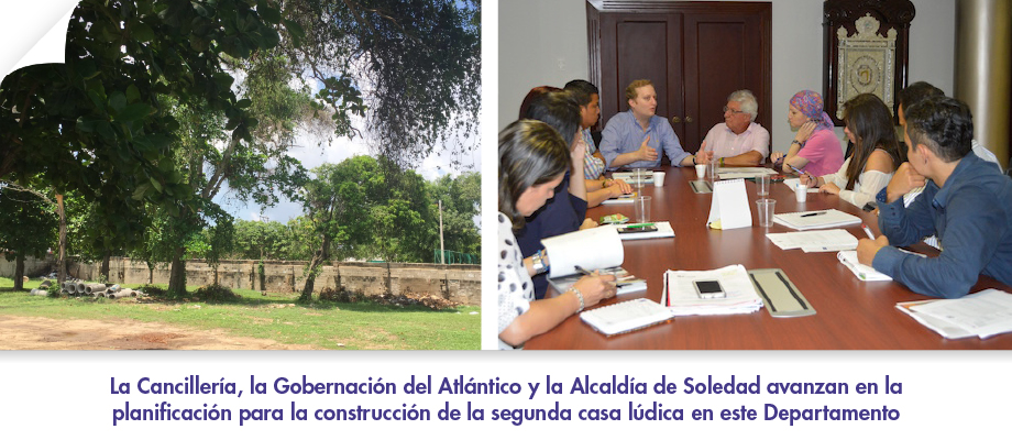 La Cancillería, la Gobernación del Atlántico y la Alcaldía de Soledad avanzan en la planificación para la construcción de la segunda casa lúdica en este Departamento
