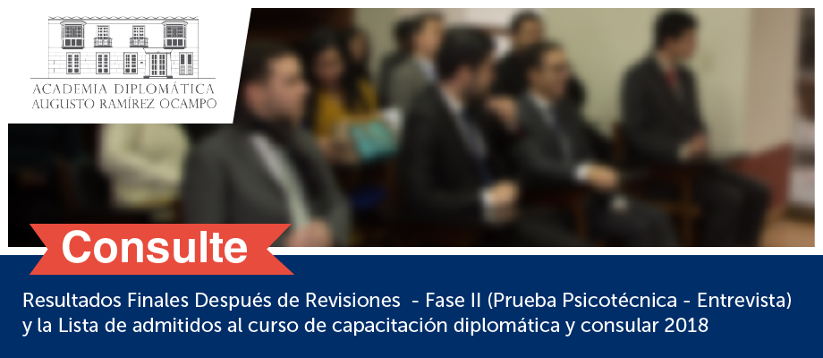 Resultados Finales Después de Revisiones - Fase II (Prueba Psicotécnica - Entrevista) y la Lista de admitidos al curso de capacitación diplomática y consular 2018