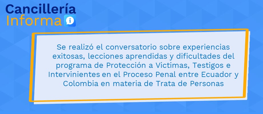 Se realizó el conversatorio sobre experiencias exitosas, lecciones aprendidas y dificultades del programa de Protección a Victimas, Testigos e Intervinientes en el Proceso Penal entre Ecuador y Colombia en materia de Trata de Personas