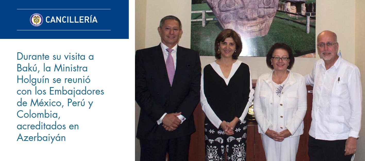 Durante su visita a Bakú, Ministra Holguín se reunió con los Embajadores de México, Perú y Colombia, acreditados en Azerbaiyán