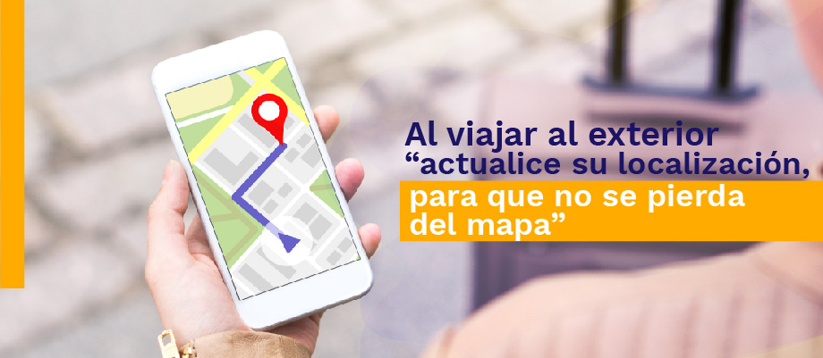 Al viajar al exterior “actualice su localización, para que no te pierdas del mapa”