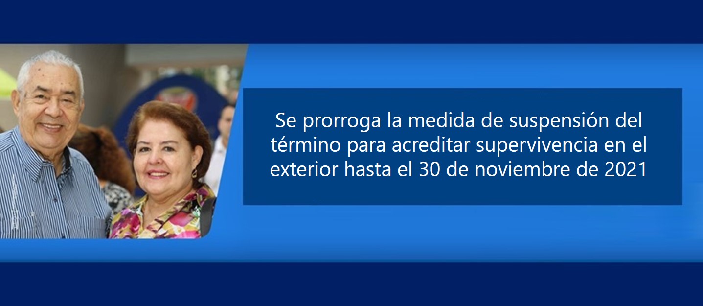 Se prorroga la medida de suspensión del término para acreditar supervivencia en el exterior hasta el 30 de noviembre de 2021 Se prorroga la medida de suspensión del término para acreditar supervivencia en el exterior hasta el 30 de noviembre de 2021