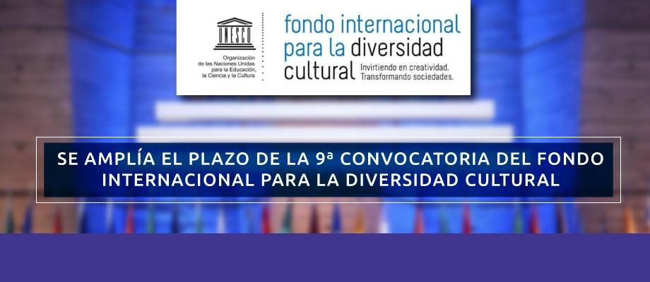 Se amplía plazo de la 9ª Convocatoria del Fondo Internacional para la Diversidad Cultural