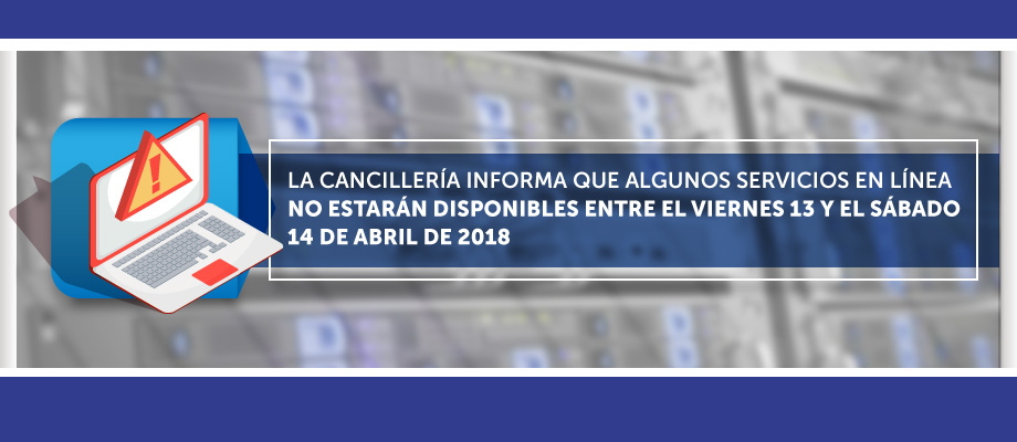 La Cancillería informa que algunos servicios en línea no estarán disponibles entre el viernes 13 y el sábado 14 de abril de 2018