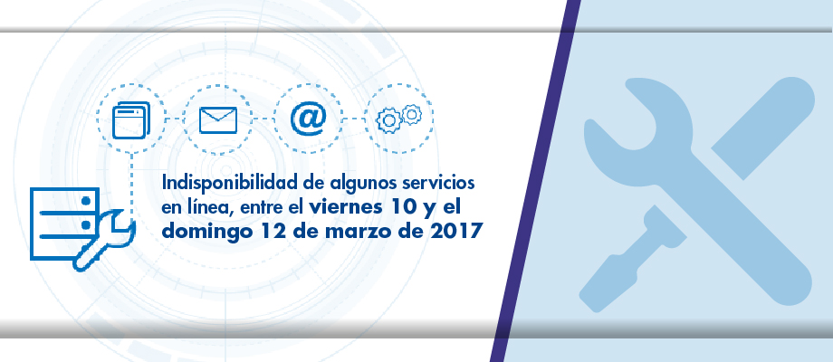 Indisponibilidad de algunos servicios en línea, entre viernes 10 y domingo 12 de marzo de 2017
