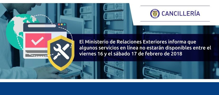 El Ministerio de Relaciones Exteriores informa que algunos servicios en línea no estarán disponibles entre el viernes 16 y el sábado 17 de febrero de 2018