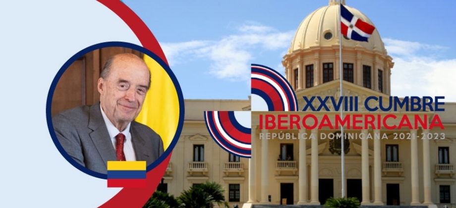 Canciller Álvaro Leyva Durán participará en la XXVIII Cumbre Iberoamericana de Jefas y Jefes de Estado y/o de Gobierno en República Dominicana