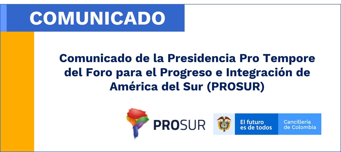 Comunicado de la Presidencia Pro Tempore del Foro para el Progreso e Integración de América del Sur (PROSUR)