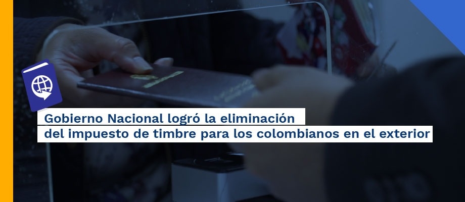 Gobierno Nacional logró la eliminación del impuesto de timbre para los colombianos en el exterior