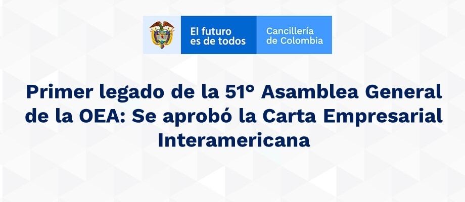  Primer legado de la 51° Asamblea General de la OEA: Se aprobó la Carta Empresarial Interamericana