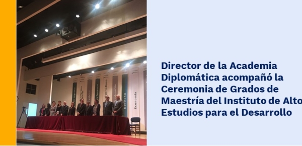 Director de la Academia Diplomática acompañó la Ceremonia de Grados de Maestría del Instituto de Altos Estudios